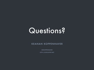 Questions?
KEANAN KOPPENHAVER
@KKOPPENHAVER
HTTP://LEVELUPWP.NET
 