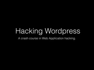 Hacking Wordpress
A crash course in Web Application hacking.
 