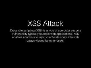 XSS Attack
Cross-site scripting (XSS) is a type of computer security
vulnerability typically found in web applications. XS...