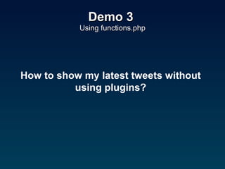 Demo 3  Using functions.php How to show my latest tweets without using plugins? 