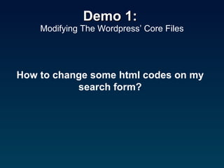Demo 1:  Modifying The Wordpress’ Core Files How to change some html codes on my search form? 