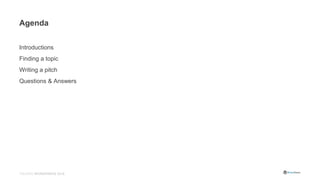 TALKING WORDPRESS 2018
Agenda
Introductions
Finding a topic
Writing a pitch
Questions & Answers
 