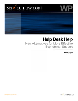 WP


                                   Help Desk Help
                       New Alternatives for More Effective
                                     Economical Support
                                                   white paper




INFO@SERVICE-NOW.COM
 