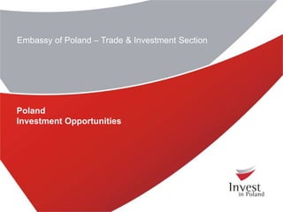 Embassy of Poland – Trade & Investment Section 
Poland 
Investment Opportunities 
 