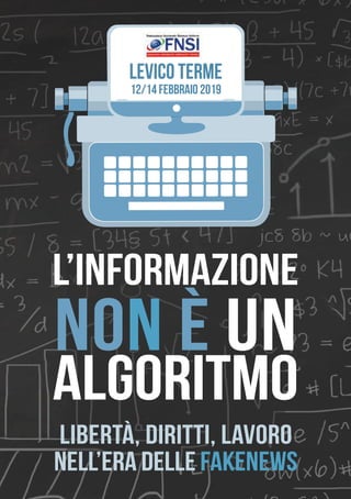 LIBERTÀ, DIRITTI, LAVORO
nell’era delle FAKENEwS
L’INFORMAZIONE
NON È UN
ALGORITMO
levico terme
12/14 febbraio 2019
 