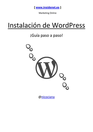 [ www.insidenet.es ]
Marketing Online
Instalación de WordPress
¡Guía paso a paso!
@nicociana
 