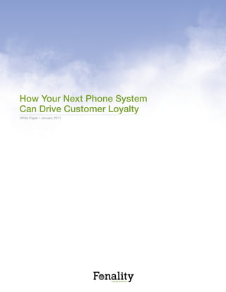 How Your Next Phone System
Can Drive Customer Loyalty
White Paper • January 2011
 