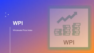 WPI
Wholesale Price Index
 