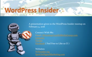 Connect With Me:
Email: Michelle@CastilloMediaGroup.com
LinkedIn
Twitter
Facebook ( Feel Free to Like us  )
Websites:
WPInsider.org
SpotOnDigitalMarketing.com
A presentation given to the WordPress Insider meetup on
February 4, 2016
 