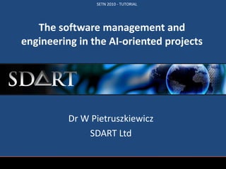 The software management and engineering in the AI-oriented projects Dr  W Pietruszkiewicz SDART Ltd 