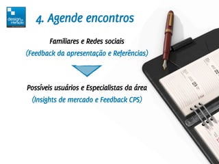 4. Agende encontros
       Familiares e Redes sociais
(Feedback da apresentação e Referências)



Possíveis usuários e Esp...
