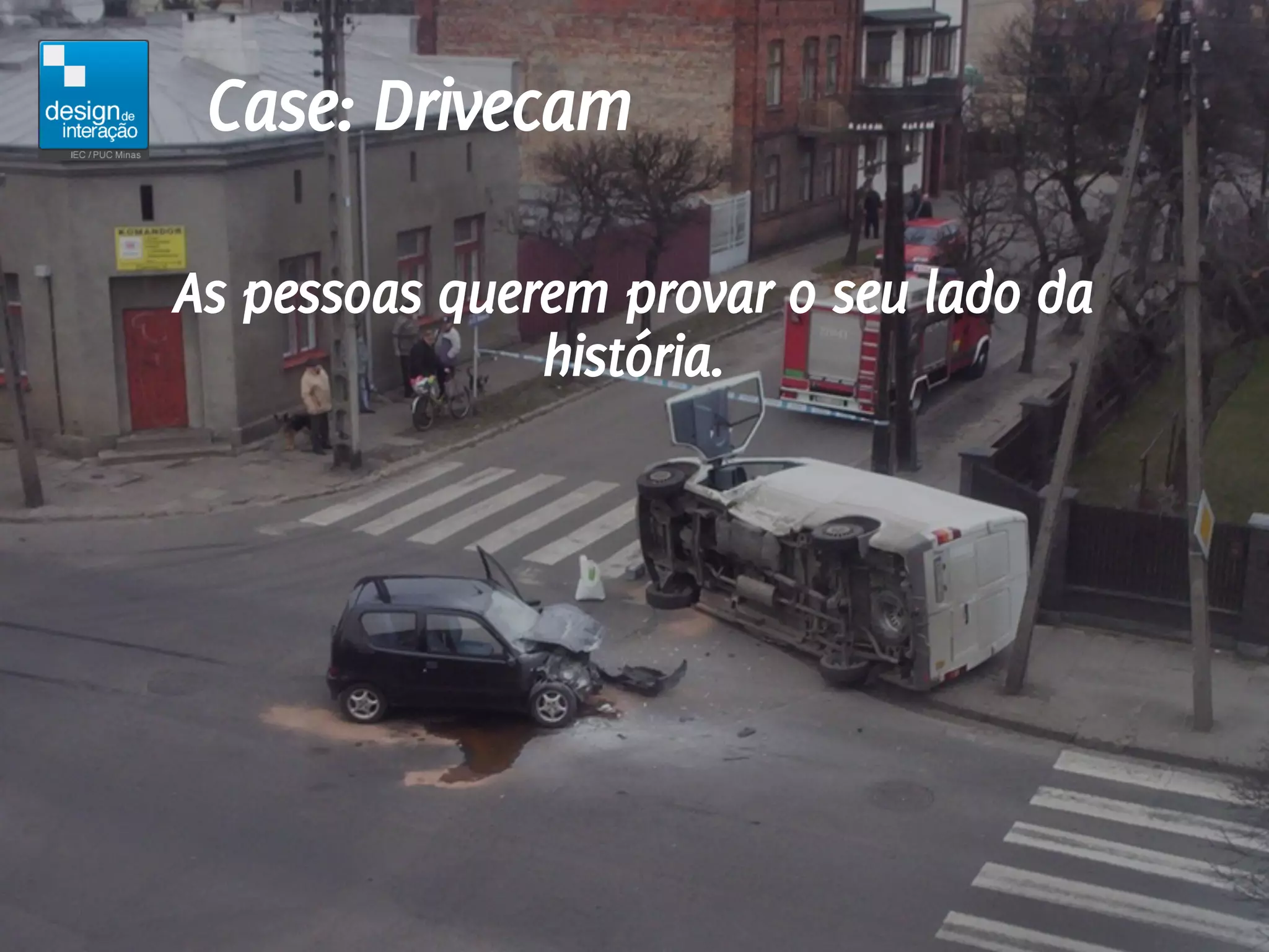 Case: Drivecam

As pessoas querem provar o seu lado da
               história.
 