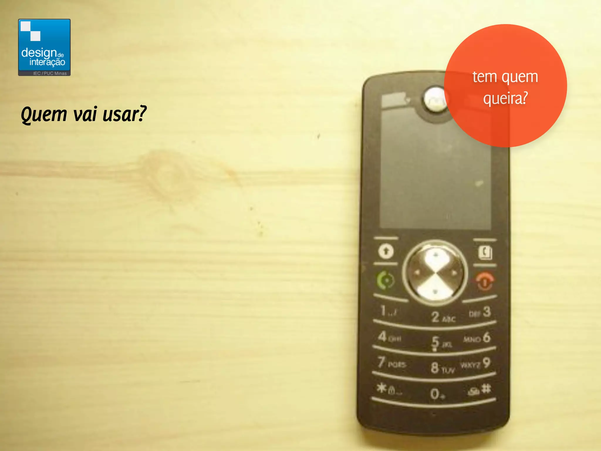 tem quem
                   queira?
Quem vai usar?
 