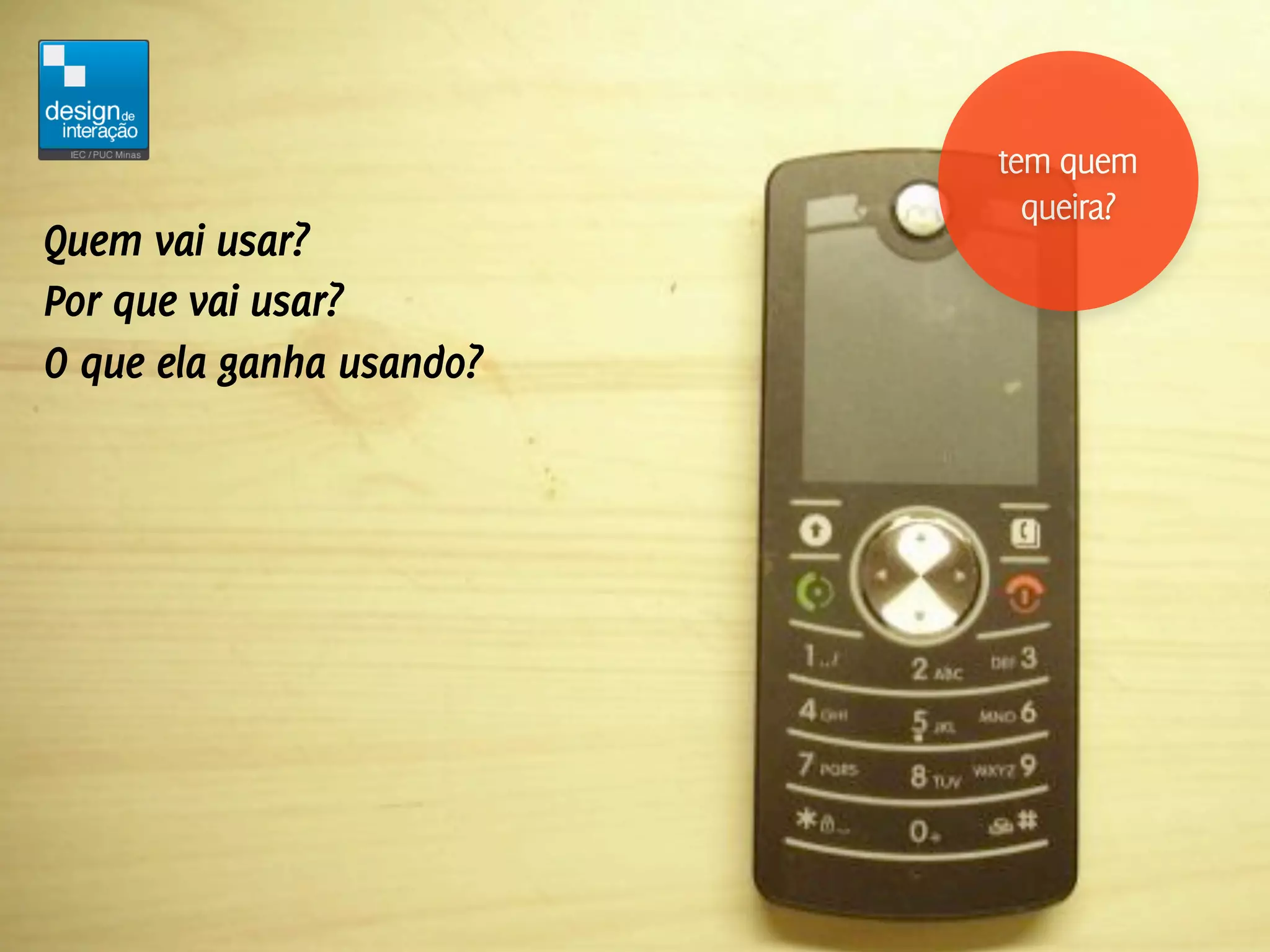 tem quem
                            queira?
Quem vai usar?
Por que vai usar?
O que ela ganha usando?
 