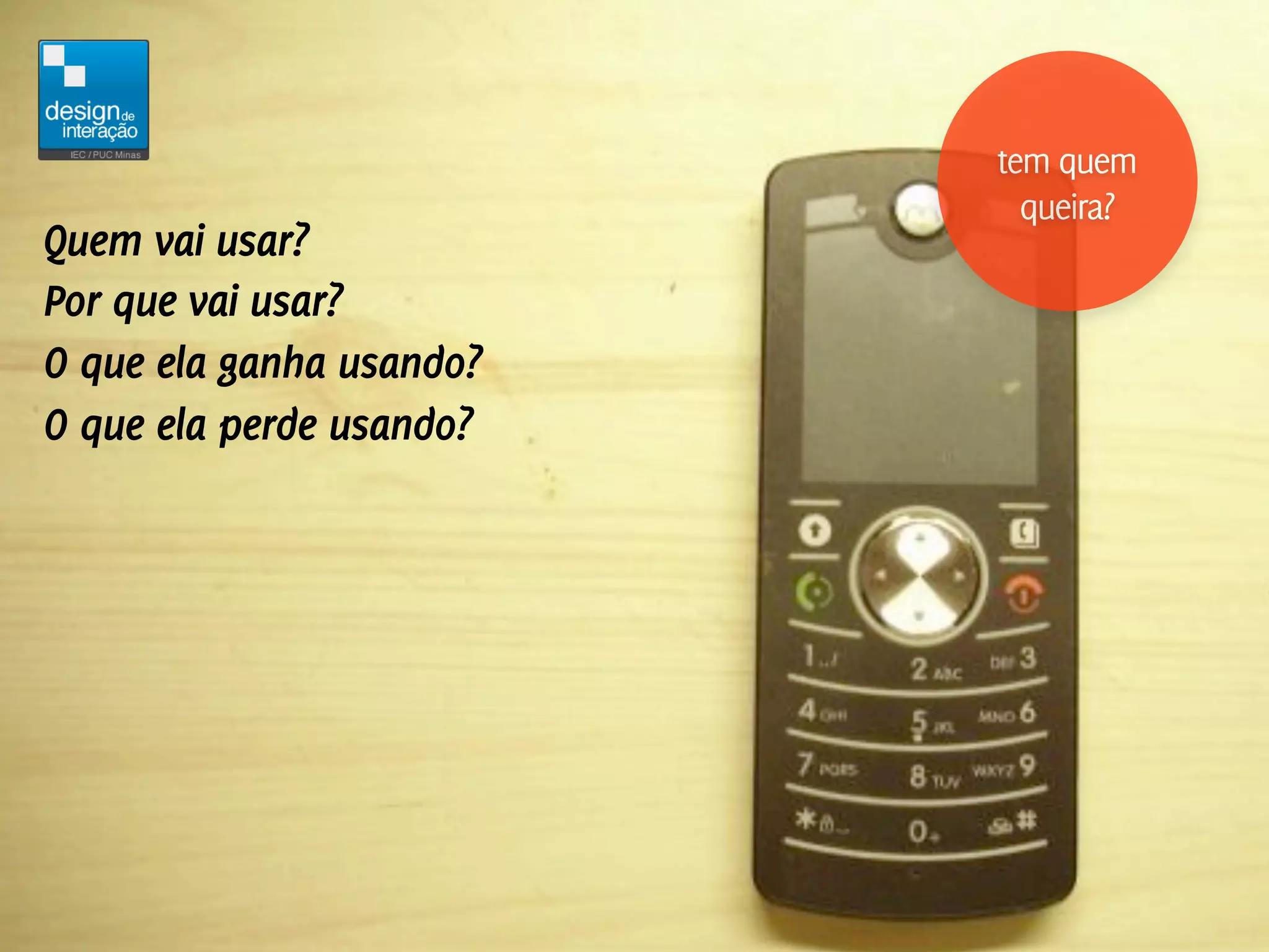 tem quem
                            queira?
Quem vai usar?
Por que vai usar?
O que ela ganha usando?
O que ela perde usando?
 