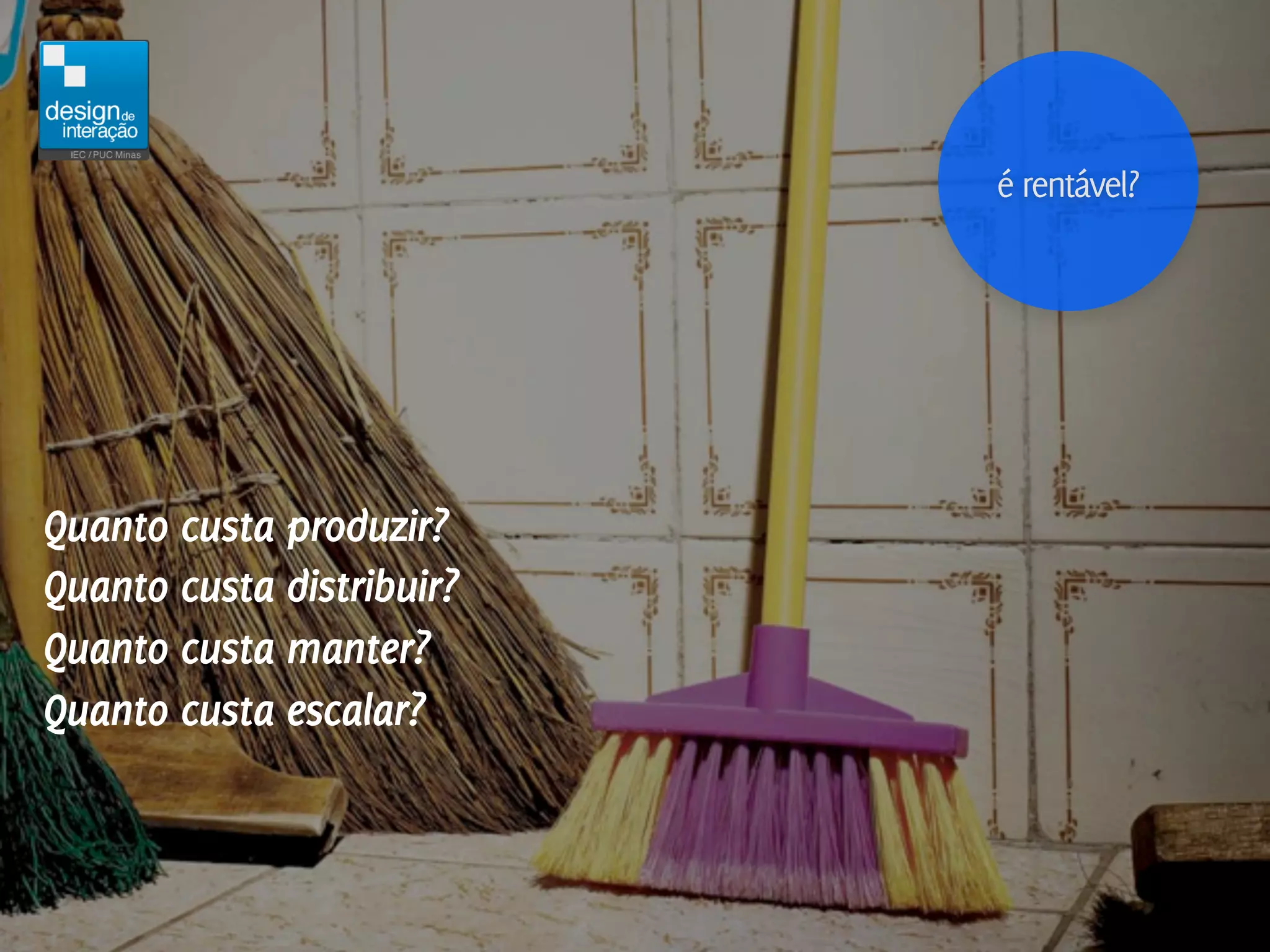 é rentável?




Quanto custa produzir?
Quanto custa distribuir?
Quanto custa manter?
Quanto custa escalar?
 