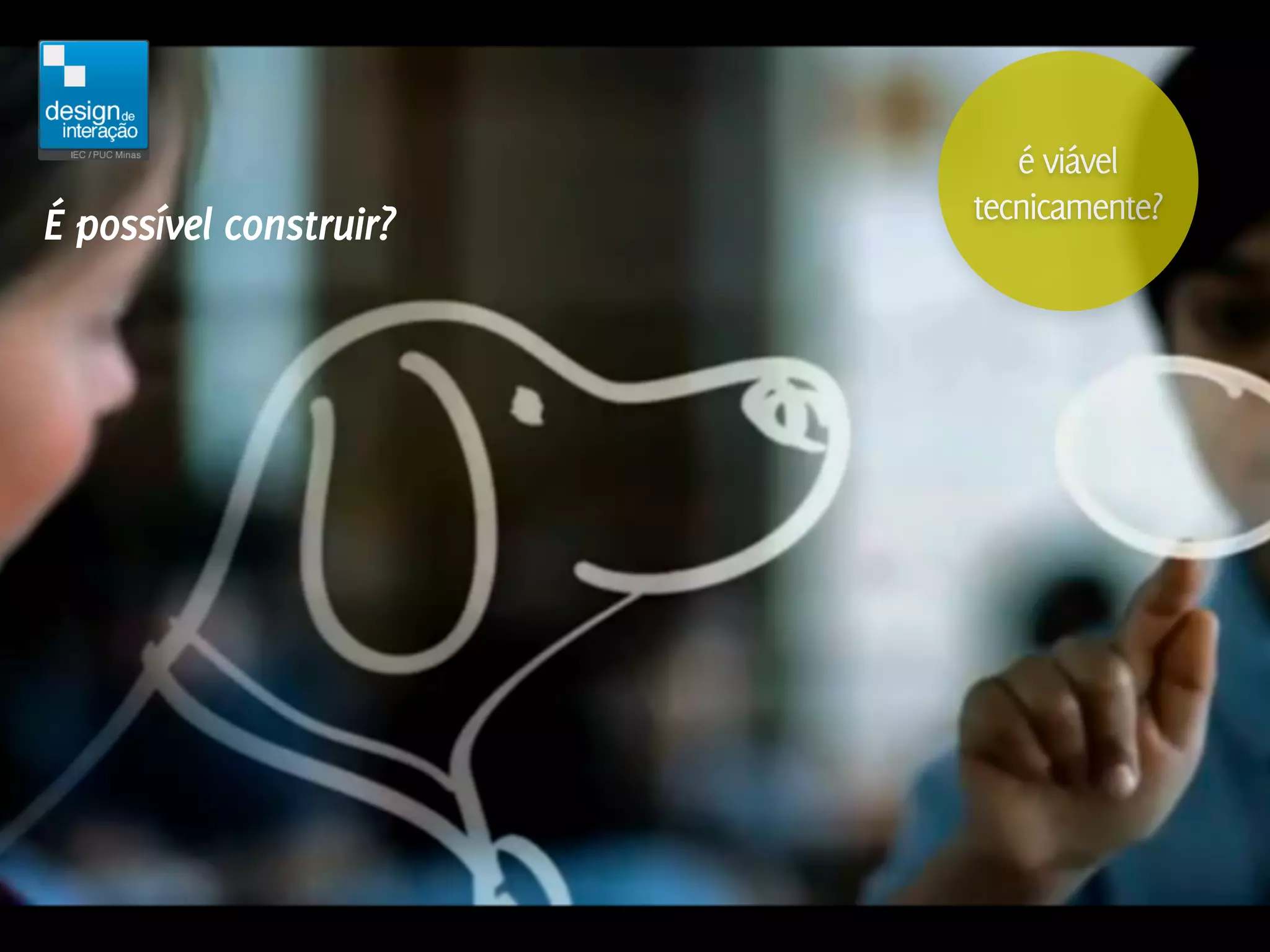 é viável
                        tecnicamente?
É possível construir?
 