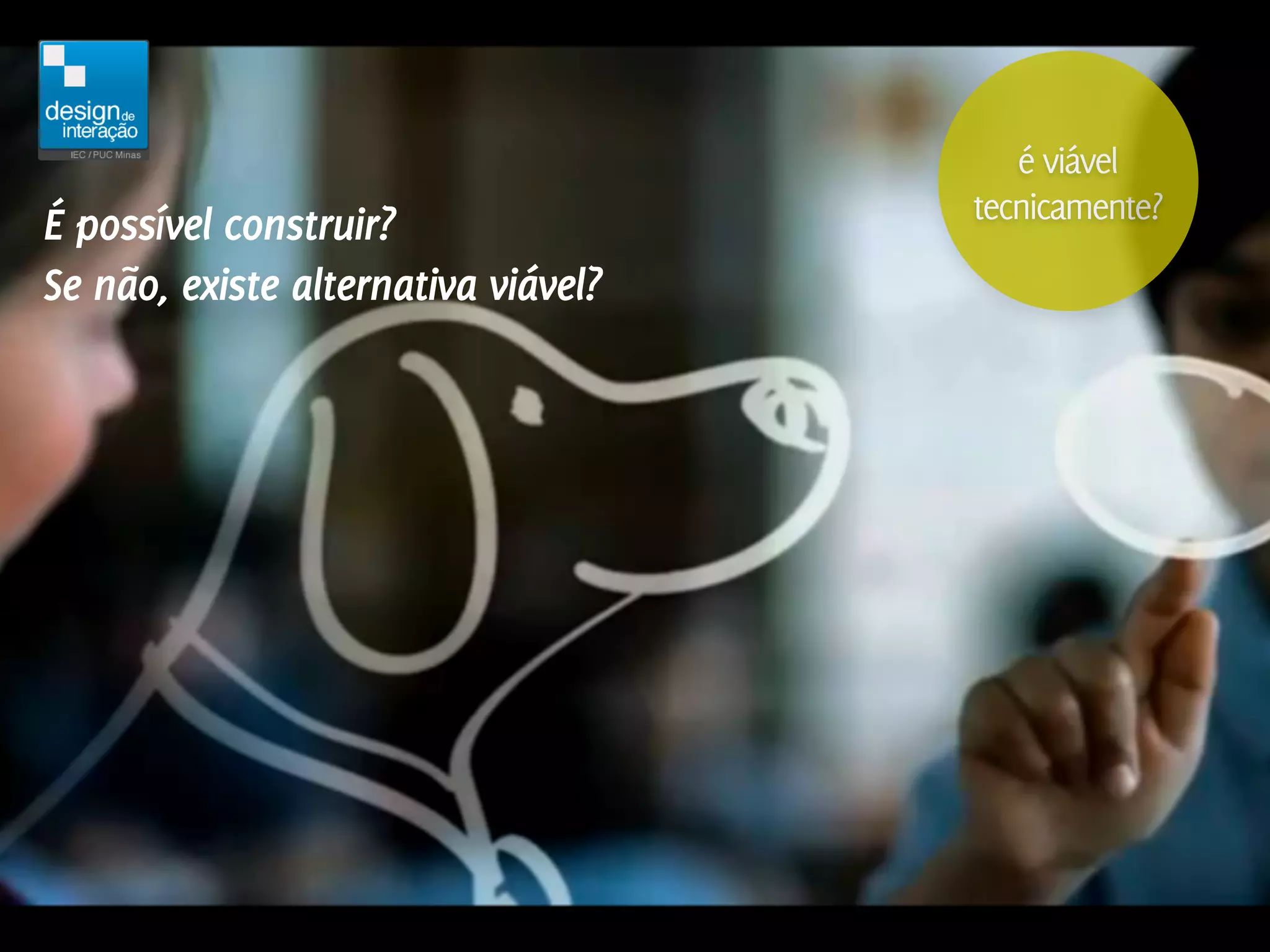 é viável
                                     tecnicamente?
É possível construir?
Se não, existe alternativa viável?
 