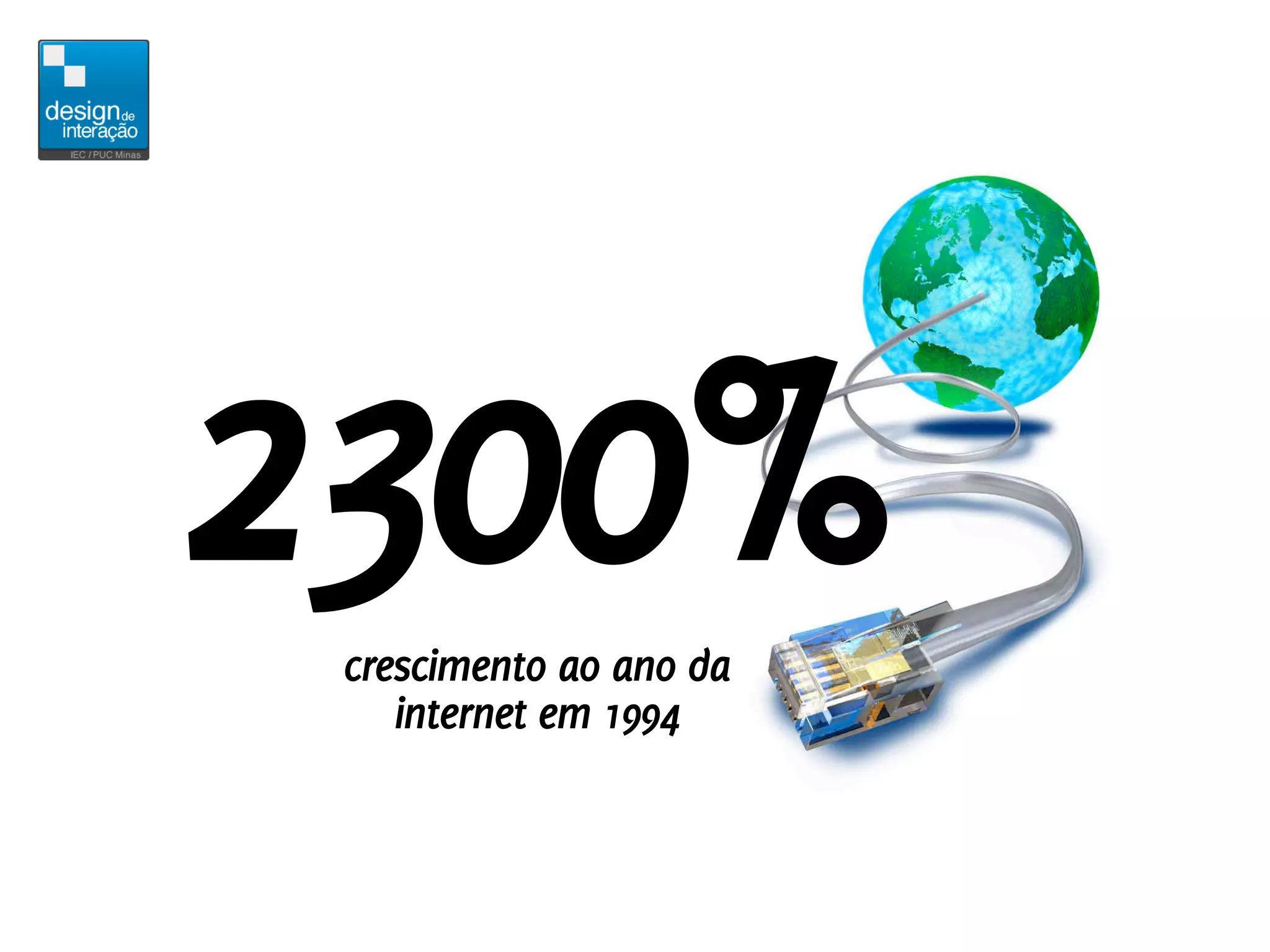 2300%
 crescimento ao ano da
    internet em 1994
 