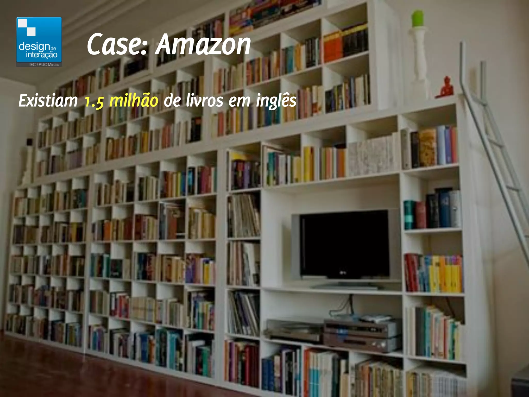 Case: Amazon
Existiam 1.5 milhão de livros em inglês
 