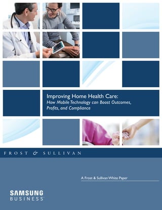 Improving Home Health Care:
How Mobile Technology can Boost Outcomes,
Profits, and Compliance
A Frost & Sullivan White Paper
 