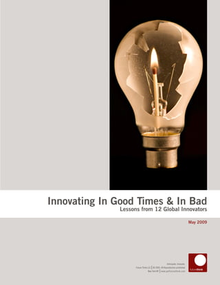 Innovating In Good Times & In Bad
              Lessons from 12 Global Innovators

                                                                            May 2009




                                                     Anticipate. Innovate. Innovate.
                                                                  Anticipate.
                                    |            |
                    Future ThinkFuture Think LLC © 2005–09 Reproduction prohibited
                                 LLC © 2005–09 Reproduction prohibited
                                             |          |
                                 New York NYNew York NY www.getfuturethink.com
                                                www.getfuturethink.com
 