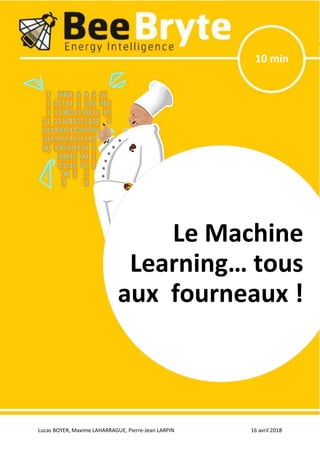 Lucas BOYER, Maxime LAHARRAGUE, Pierre-Jean LARPIN 16 avril 2018
Le Machine Learning… tous aux fourneaux !
10 min
Le Machine
Learning… tous
aux fourneaux !
 