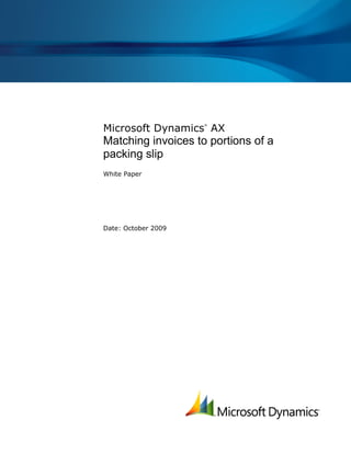 Microsoft Dynamics AX
                     ®




Matching invoices to portions of a
packing slip
White Paper




Date: October 2009
 