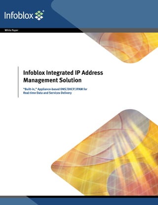 Infoblox Integrated IP Address
Management Solution
“Built-in,” Appliance-based DNS/DHCP/IPAM for
Real-time Data and Services Delivery
 