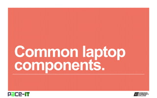 Common laptop
components.
 