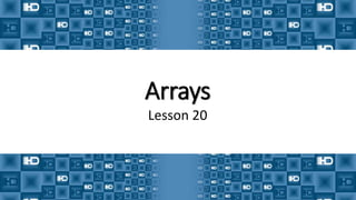 Arrays
Lesson 20
 