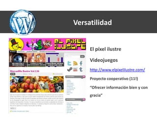 Versatilidad


     El píxel ilustre

     Videojuegos
     http://www.elpixelilustre.com/

     Proyecto cooperativo (11!)

     “Ofrecer información bien y con
     gracia”
 