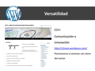 Versatilidad


     C2+i

     Comunicación e
     innovación
     http://c2masi.wordpress.com/

     Posicionarse y conectar con otros
     del sector.
 