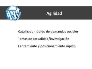 Agilidad


Catalizador rápido de demandas sociales

Temas de actualidad/investigación

Lanzamiento y posicionamiento rápido
 