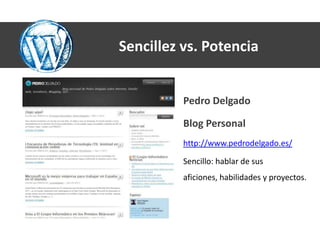 Sencillez vs. Potencia


          Pedro Delgado

          Blog Personal
          http://www.pedrodelgado.es/

          Sencillo: hablar de sus
          aficiones, habilidades y proyectos.
 