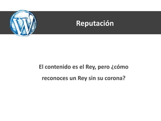 Reputación




El contenido es el Rey, pero ¿cómo
 reconoces un Rey sin su corona?
 