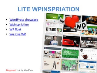 LITE WPINSPRIATION
•   WordPress showcase
•   Wpinspriation
•   WP float
•   We love WP




Bloggcoach I Lär dig WordPress
 