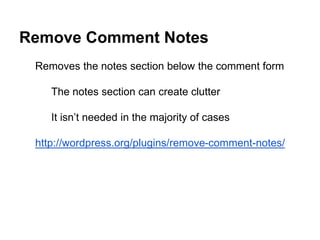 Remove Comment Notes
Removes the notes section below the comment form
The notes section can create clutter
It isn’t needed...