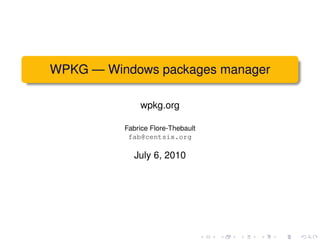 WPKG — Windows packages manager

              wpkg.org

          Fabrice Flore-Thebault
           fab@centsix.org

            July 6, 2010
 