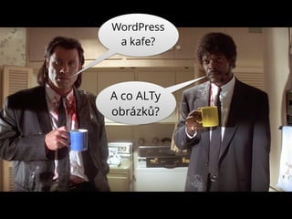 WordPress
a kafe?
A co ALTy
obrázků?
 