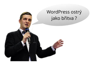 WordPress ostrý
jako břitva ?
 