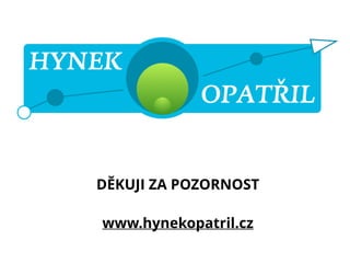 DĚKUJI ZA POZORNOST
www.hynekopatril.cz
 
