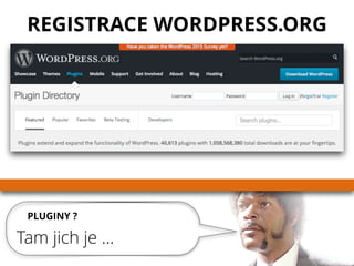 PLUGINY ?
Tam jich je …
REGISTRACE WORDPRESS.ORG
 