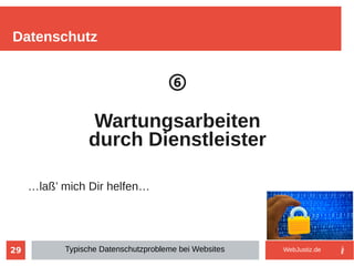 29
⑥
Wartungsarbeiten
durch Dienstleister
…laß’ mich Dir helfen…
Datenschutz
Typische Datenschutzprobleme bei Websites WebJustiz.de
 