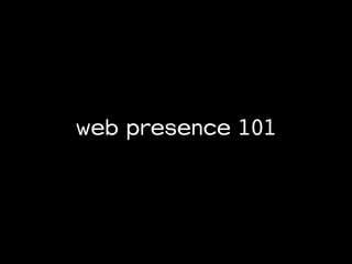 web presence 101
 