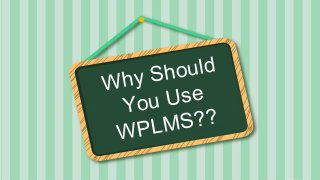 Why Should
You Use
WPLMS??
 