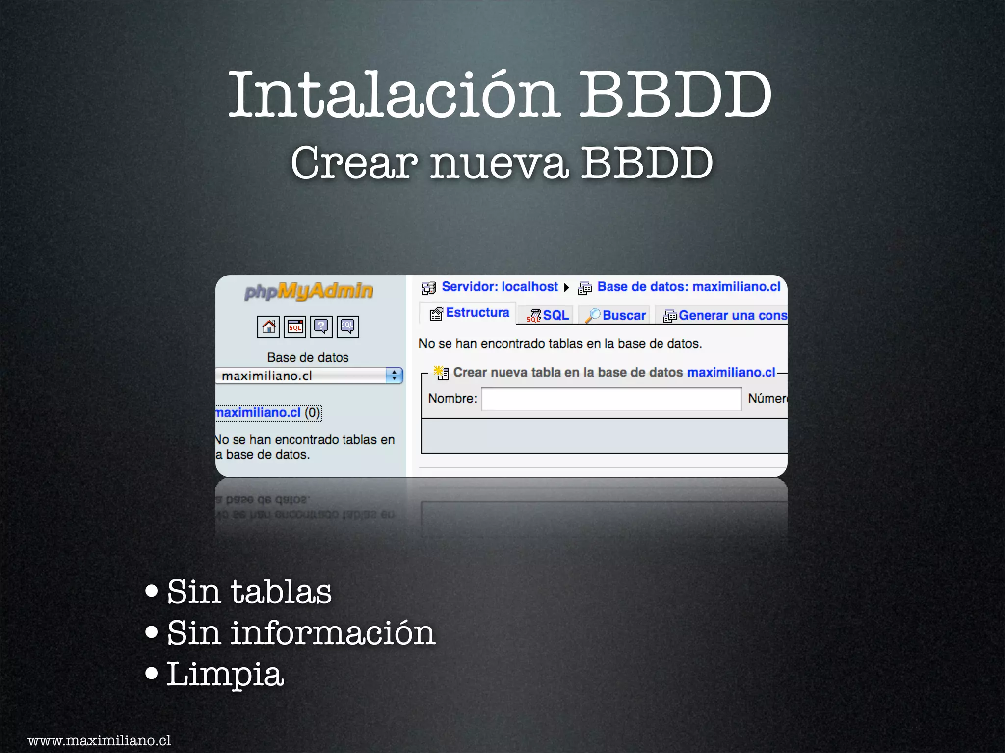 Intalación BBDD
                      Crear nueva BBDD




             •Sin tablas
             •Sin información
             •Limpia
www.maximiliano.cl
 