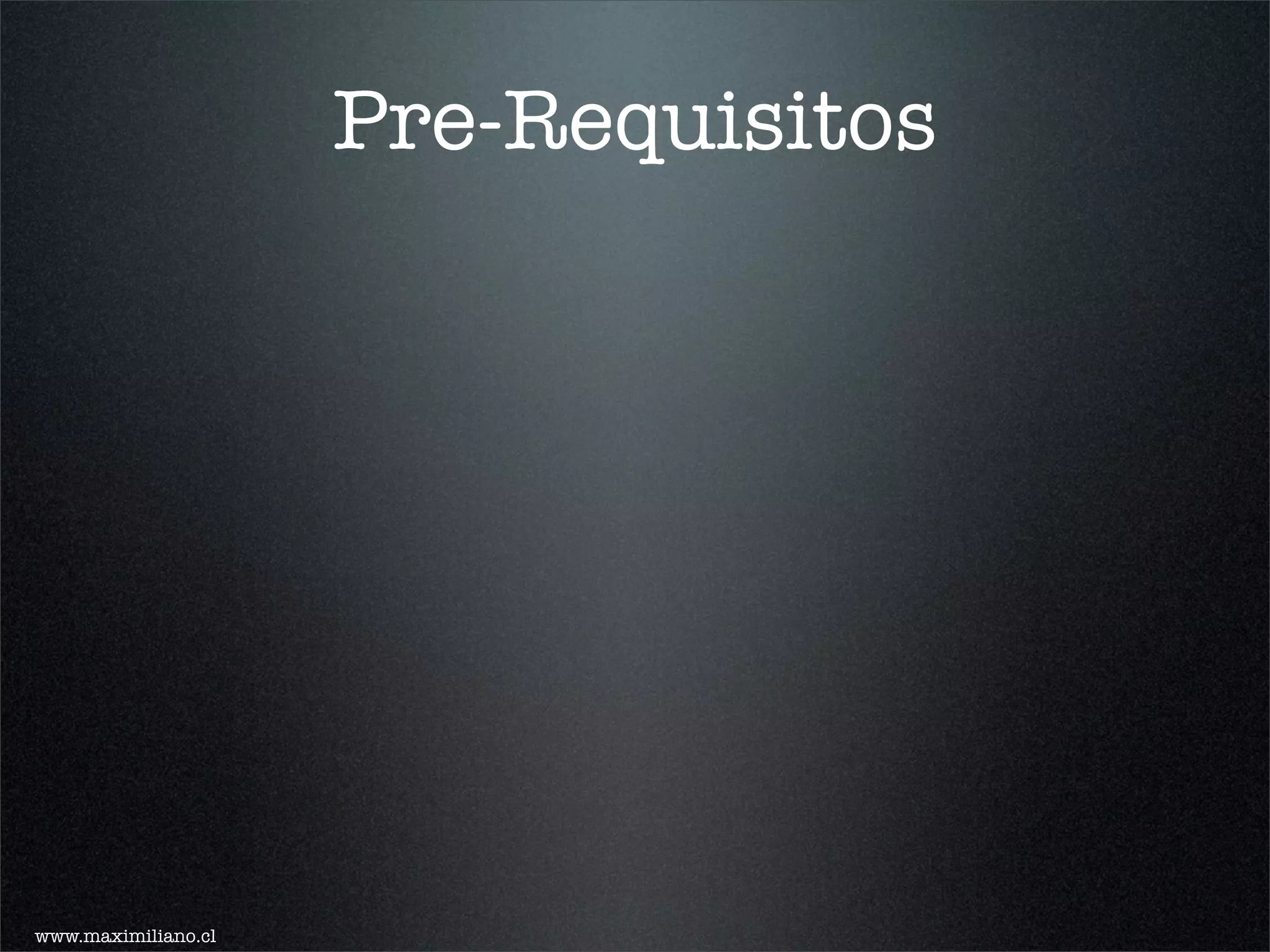 Pre-Requisitos




www.maximiliano.cl
 