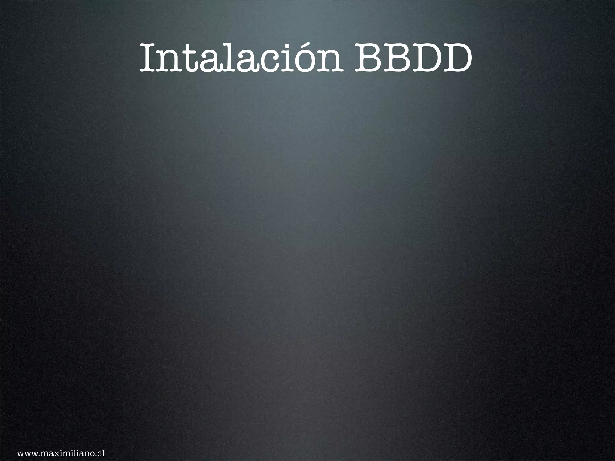 Intalación BBDD




www.maximiliano.cl
 