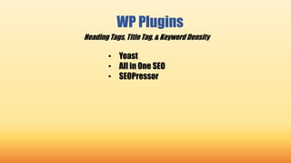 WP Plugins
• Yoast
• All in One SEO
• SEOPressor
Heading Tags, Title Tag, & Keyword Density
 